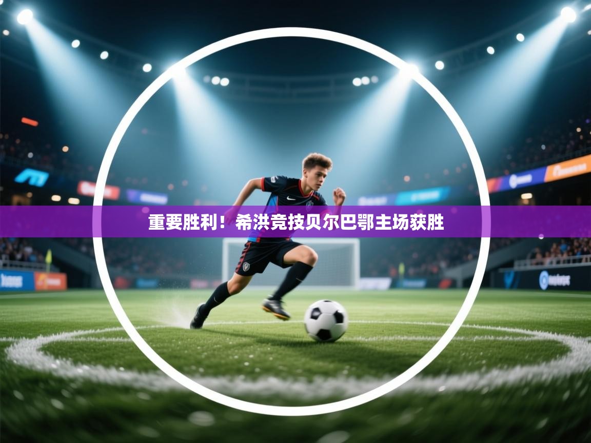 重要胜利！希洪竞技贝尔巴鄂主场获胜  第1张