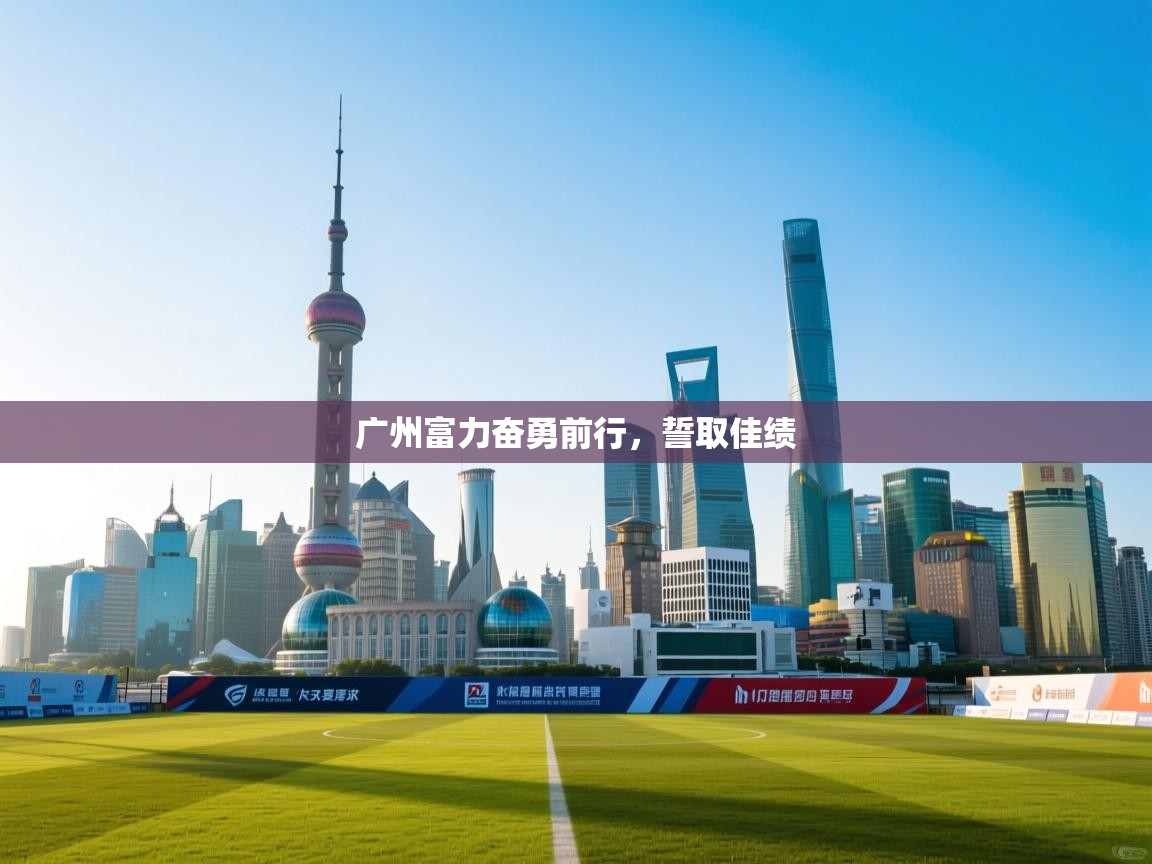 广州富力奋勇前行，誓取佳绩  第1张