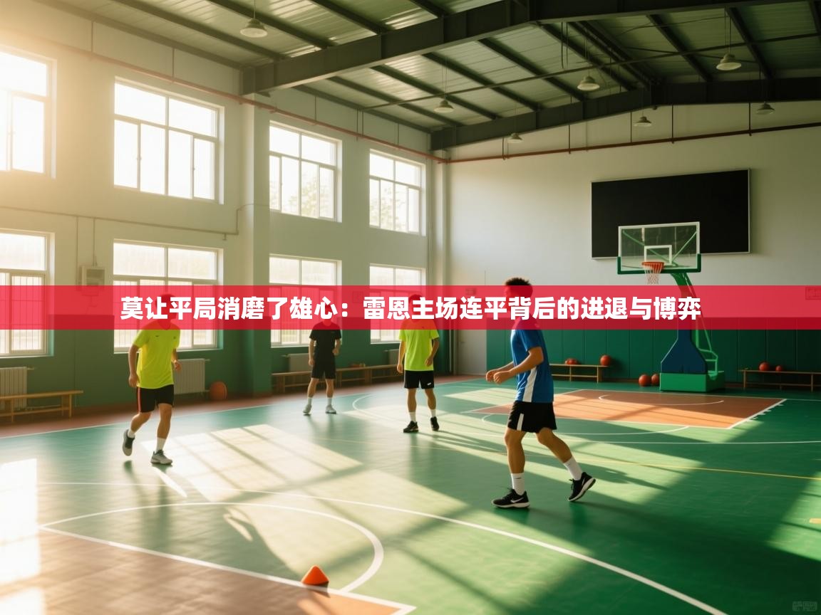 莫让平局消磨了雄心：雷恩主场连平背后的进退与博弈