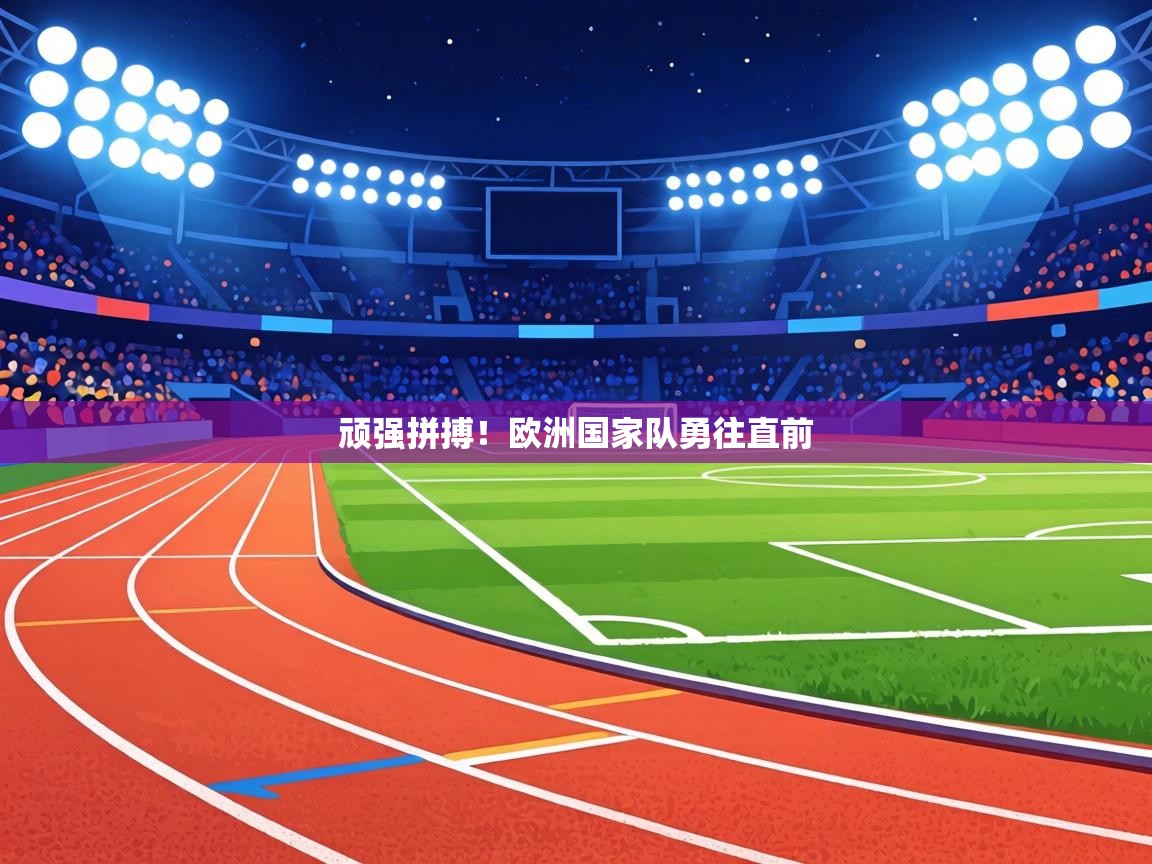 顽强拼搏！欧洲国家队勇往直前  第2张
